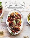 Half Baked Harvest Super Simple: More Than 125 Recipes for Instant, Overnight, Meal-Prepped, and Easy Comfort Foods